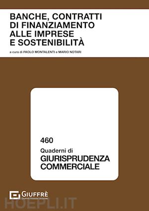 notari m.(curatore); montalenti p.(curatore) - banche, contratti di finanziamento alle imprese e sostenibilità