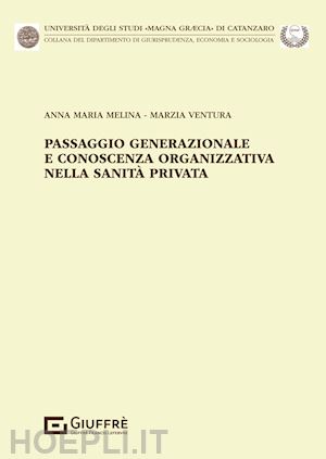 ventura marzia; melina anna maria - passaggio generazionale e conoscenza organizzativa nella sanita' privata