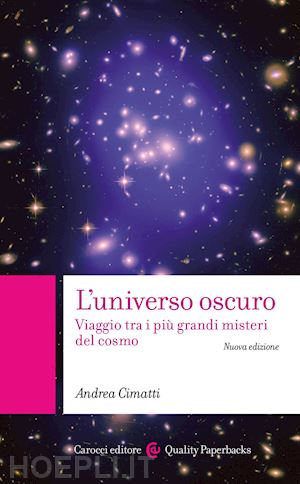 cimatti andrea - l'universo oscuro. viaggio tra i piu' grandi misteri del cosmo. nuova ediz.