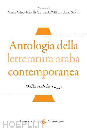 avino maria (curatore); camera d'afflitto isabella (curatore); salem alma (curatore) - antologia della letteratura araba contemporanea
