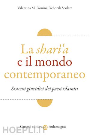 donini valentina m.; scolart deborah - la shari'a e il mondo contemporaneo - sistemi giuridici dei paesi islamici