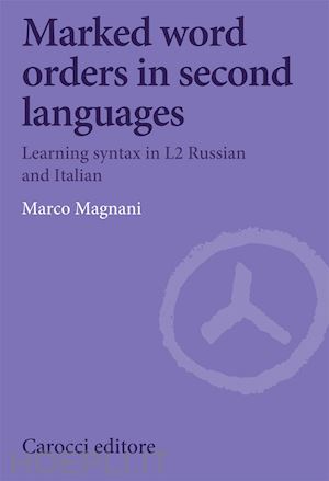 magnani marco - marked word orders in second languages. learning syntax in l2 russian and italian