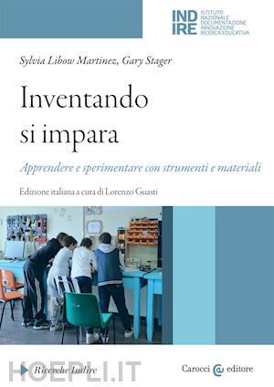 libow martinez sylvia; stager gary; guasti l. (curatore) - inventando si impara. apprendere e sperimentare con strumenti e materiali