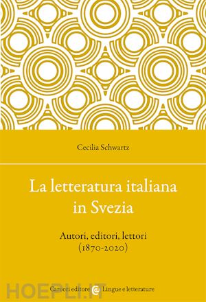 schwartz cecilia - la letteratura italiana in svezia. autori, editori, lettori (1870-2020)