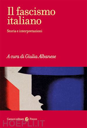 albanese giulia (curatore) - il fascismo italiano - storia e interpretazioni