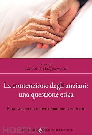 saiani luisa (curatore); mortari luigina (curatore) - la contenzione degli anziani: una questione etica