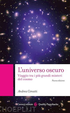 cimatti andrea - l'universo oscuro. viaggio tra i piu' grandi misteri del cosmo. nuova ediz.
