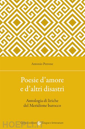 perrone antonio - poesie d'amore e d'altri disastri. antologia di liriche del meridione barocco