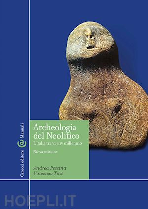 pessina andrea; tine' vincenzo - archeologia del neolitico. l'italia tra il vi e il iv millennio a. c