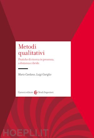 cardano mario; gariglio luigi - metodi qualitativi. pratiche di ricerca in presenza, a distanza e ibride