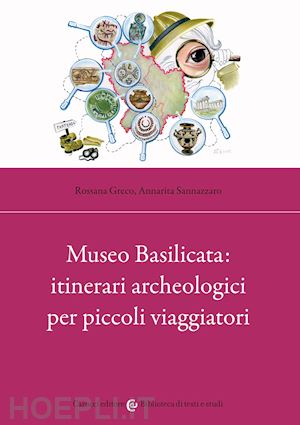 greco rossana; sannazzaro annarita - museo basilicata: itinerari archeologici per piccoli viaggiatori