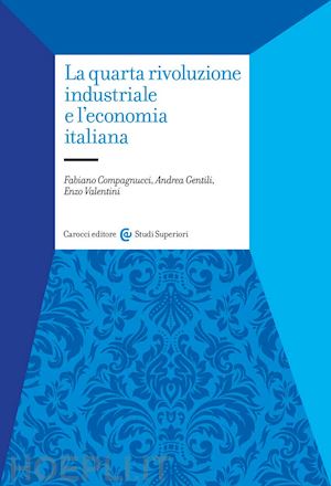 compagnucci fabiano; gentili andrea; valentini enzo - la quarta rivoluzione industriale e l'economia italiana