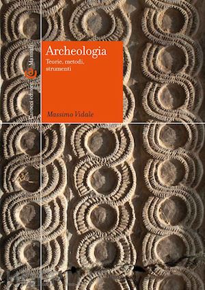 vidale massimo - archeologia. teorie, metodi, strumenti