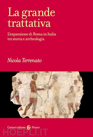 terrenato nicola - la grande trattativa. l'espansione di roma in italia tra storia e archeologia