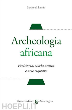 di lernia savino - archeologia africana. preistoria, storia antica e arte rupestre