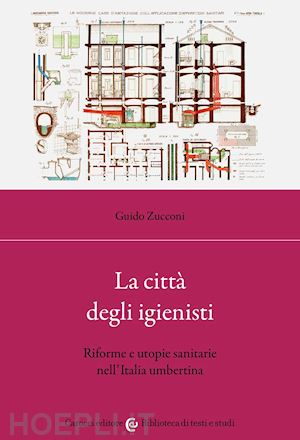 zucconi guido - la citta' degli igienisti. riforme e utopie sanitarie nell'italia umbertina