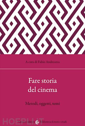andreazza f. (curatore) - fare storia del cinema. metodi, oggetti, temi