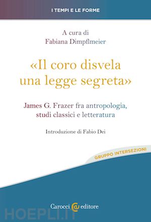 dimpflmeier fabiana - «il coro disvela una legge segreta». james g. frazer fra antropologia, studi classici e letteratura