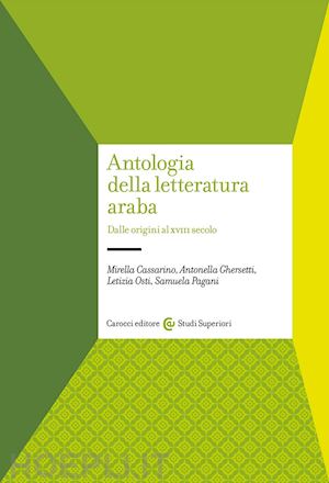 cassarino mirella; ghersetti antonella; osti letizia; pagani samuela - antologia della letteratura araba. dalle origini al xviii secolo