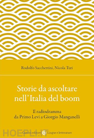 sacchettini rodolfo; turi nicola - storie da ascoltare nell'italia del boom. il radiodramma da primo levi a giorgio