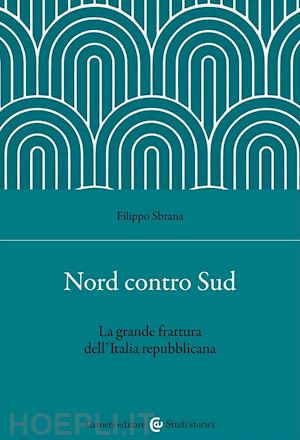 sbrana filippo - nord contro sud. la grande frattura dell'italia repubblicana