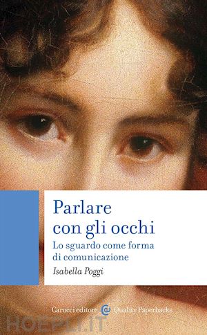 poggi isabella - parlare con gli occhi. lo sguardo come forma di comunicazione