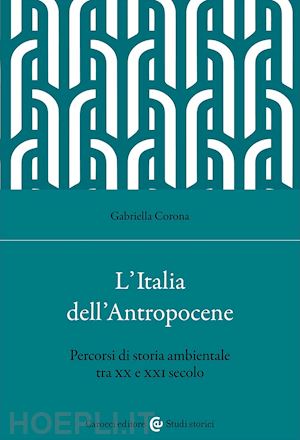 corona gabriella - l'italia dell'antropocene. percorsi di storia ambientale tra xx e xxi secolo