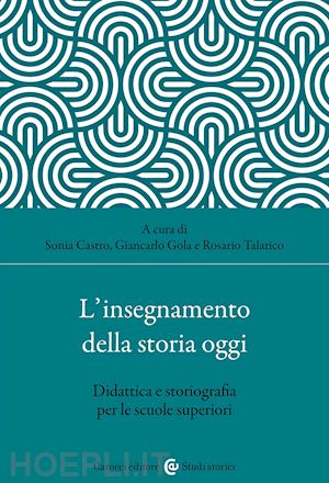 castro s. (curatore); gola g. (curatore); talarico r. (curatore) - insegnamento della storia oggi