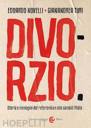 novelli edoardo; turi gianandrea - divorzio. storia e immagini del referendum che cambio' l'italia