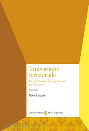 battaglini elena - innovazione territoriale. metodi, tecniche di progettazione, casi di studio