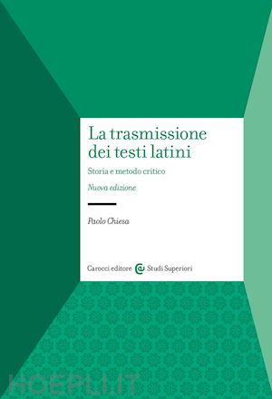 chiesa paolo - la trasmissione dei testi latini. storia e metodo critico