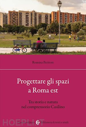 peritore romina - progettare gli spazi a roma est. tra storia e natura nel comprensorio casilino