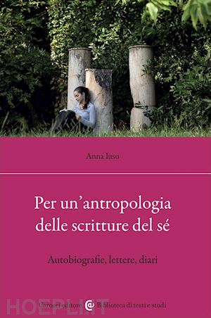 iuso anna - per un'antropologia delle scritture del se'. autobiografie, lettere, diari