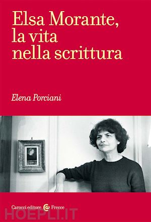 porciani elena - elsa morante, la vita nella scrittura