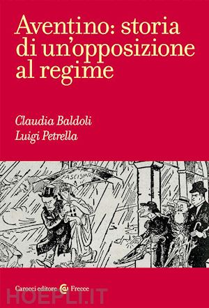 petrella luigi; baldoli claudia - aventino: storia di un'opposizione al regime