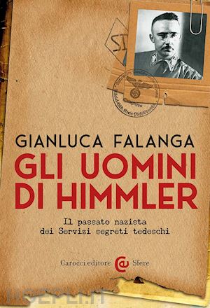 falanga gianluca - gli uomini di himmler. il passato nazista dei servizi segreti tedeschi