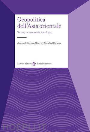 dian m. (curatore); diodato e. (curatore) - geopolitica dell'asia orientale. sicurezza, economia, ideologia