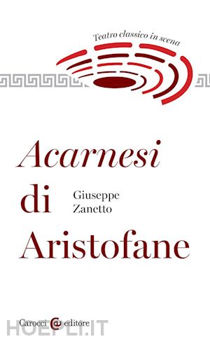 zanetto giuseppe - acarnesi di aristofane. teatro classico in scena