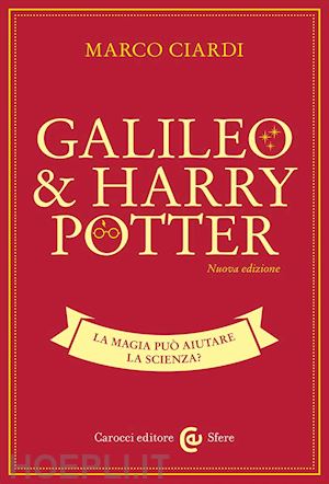 ciardi marco - galileo & harry potter. la magia puo' aiutare la scienza? nuova ediz.