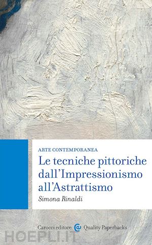 rinaldi simona - arte contemporanea. le tecniche pittoriche dall'impressionismo all'astrattismo