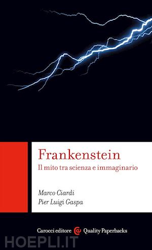 ciardi marco; gaspa pier luigi - frankenstein. il mito tra scienza e immaginario