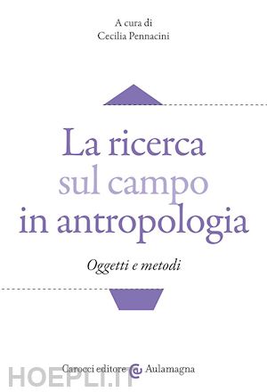 pennacini c. (curatore) - la ricerca sul campo in antropologia. oggetti e metodi