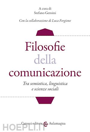 gensini s. (curatore) - filosofie della comunicazione. tra semiotica, linguistica e scienze sociali