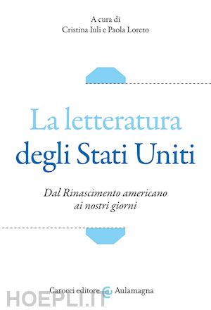 iuli c. (curatore); loreto p. (curatore) - la letteratura degli stati uniti. dal rinascimento americano ai nostri giorni