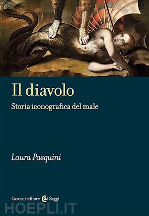 pasquini laura - il diavolo . storia iconografica del male