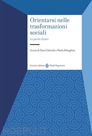 colombo e. (curatore); rebughini p. (curatore) - orientarsi nelle trasformazioni sociali. le parole chiave