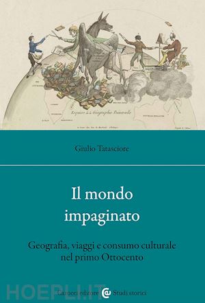 tatasciore giulio - il mondo impaginato. geografia, viaggi e consumo culturale nel primo ottocento