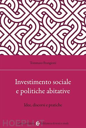 frangioni tommaso - investimento sociale e politiche abitative. idee, discorsi e pratiche