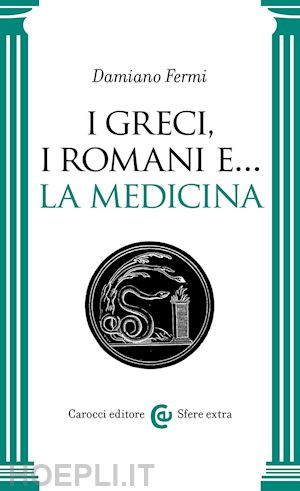 fermi damiano - i greci, i romani e... la medicina