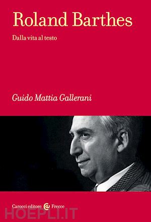 gallerani guido mattia - roland barthes. dalla vita al testo